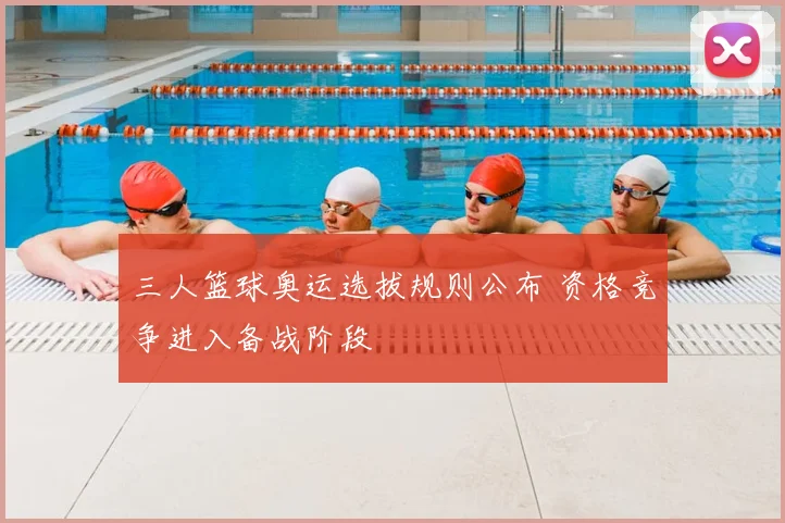 三人篮球奥运选拔规则公布 资格竞争进入备战阶段