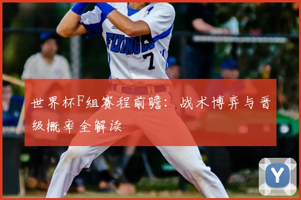 世界杯F组赛程前瞻：战术博弈与晋级概率全解读