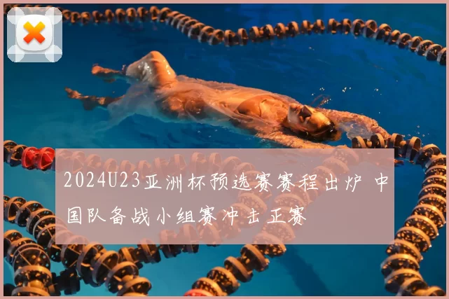 2024U23亚洲杯预选赛赛程出炉 中国队备战小组赛冲击正赛
