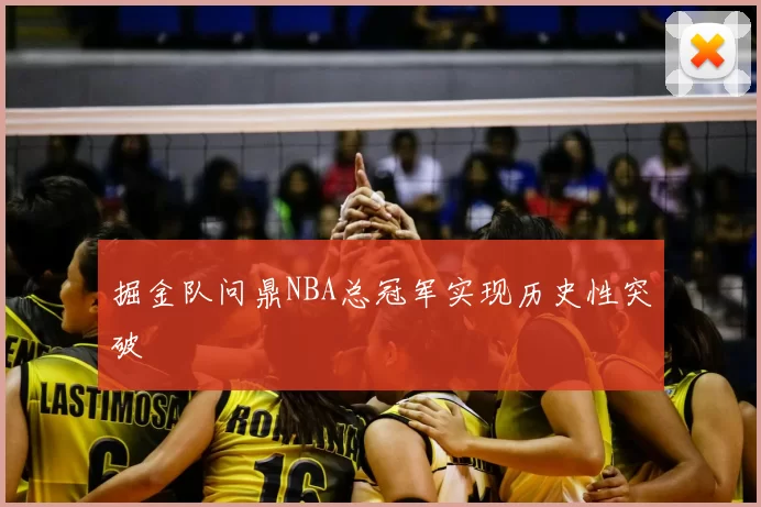 掘金队问鼎NBA总冠军实现历史性突破