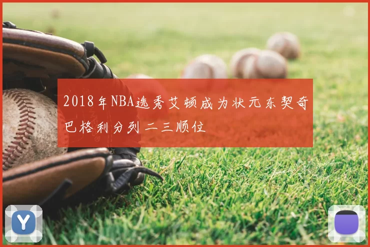2018年NBA选秀艾顿成为状元东契奇巴格利分列二三顺位